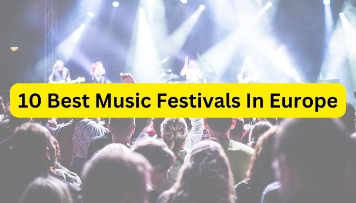 10 Best Music Festivals In Europe