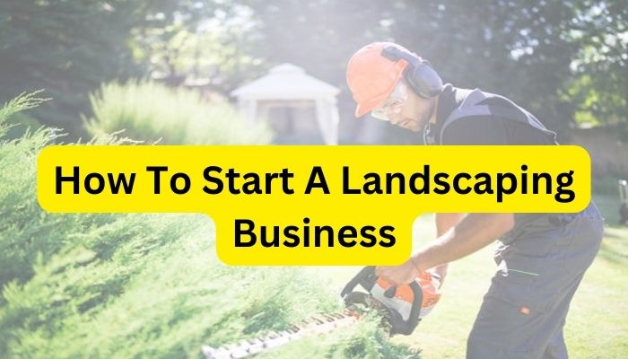 How To Start A Landscaping Business?