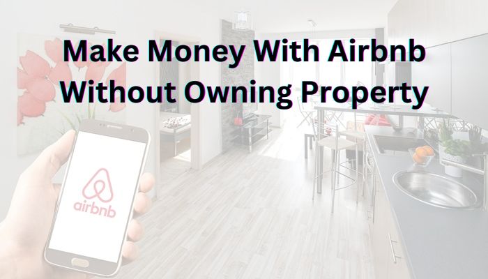 8 Ways To Make Money With Airbnb Without Owning Property