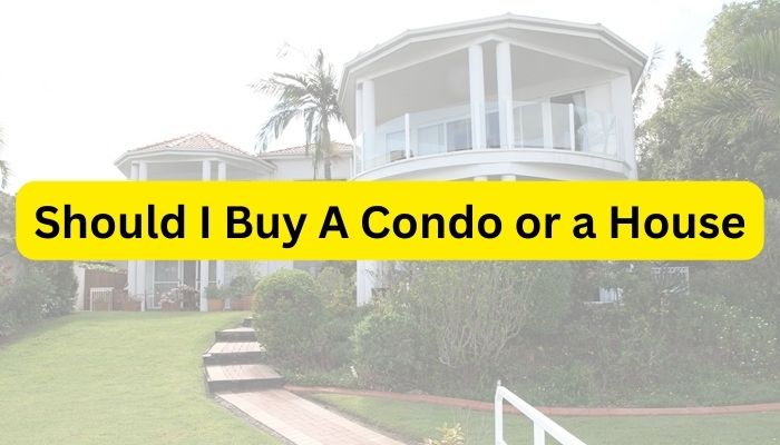 Should I Buy A Condo or a House