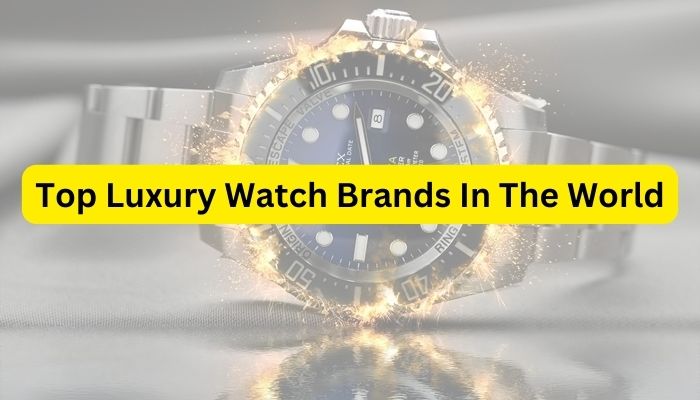 Top Luxury Watch Brands In The World